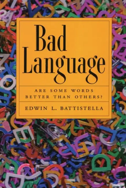 Bad Language: Are Some Words Better Than Others? by Edwin L. Battistella