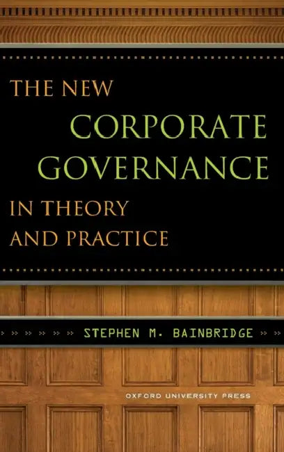The New Corporate Governance in Theory and Practice by Stephen Bainbridge