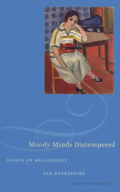 Moody Minds Distempered Essays on Melancholy and Depression by Jennifer Radden