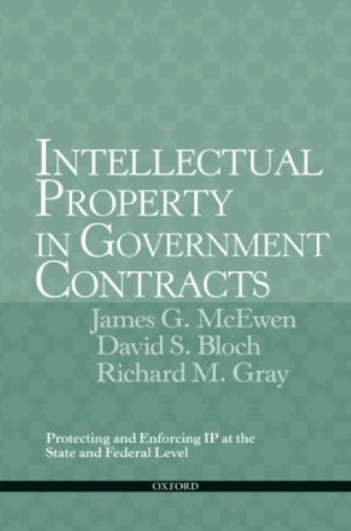 Intellectual Property In Government Contracts: Protecting And Enforcing Ip At The State And Federal Level by James G. McEwen