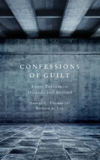 Confessions of Guilt: From Torture to Miranda and Beyond by George C. Thomas III, Richard A. Leo