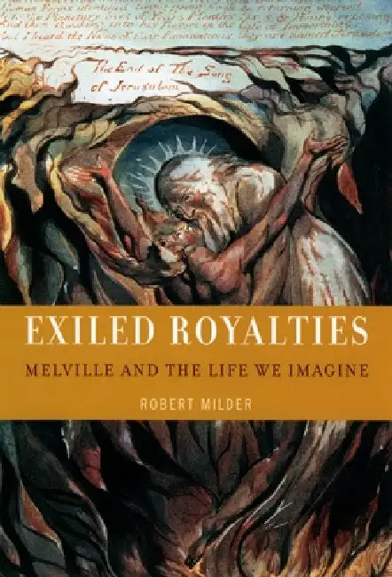 Exiled Royalties: Melville and the Life We Imagine by Robert Milder