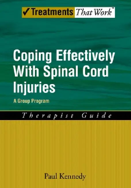 Coping Effectively with Spinal Cord Injuries: A Group Program, Therapist Guide by Paul Kennedy
