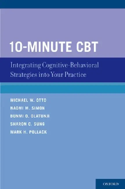10-Minute CBT: Integrating Cognitive-Behavioral Strategies Into Your Practice by Michael W. Otto, Naomi M. Simon, Bunmi O. Olatunji