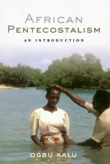 African Pentecostalism: An Introduction by Ogbu Kalu
