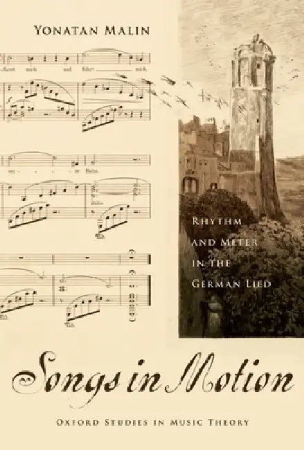 Songs in Motion: Rhythm and Meter in the German Lied by Yonatan Malin