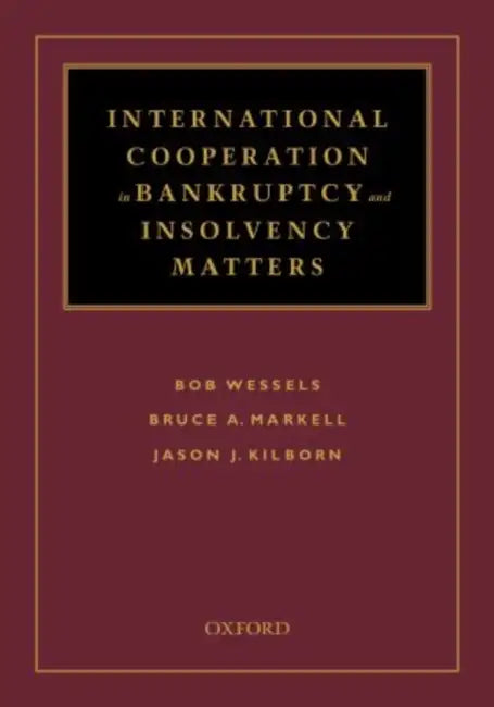 International Cooperation in Bankruptcy and Insolvency Matters by Bob Wessels, Hon Bruce a. Markell, Jason Kilborn