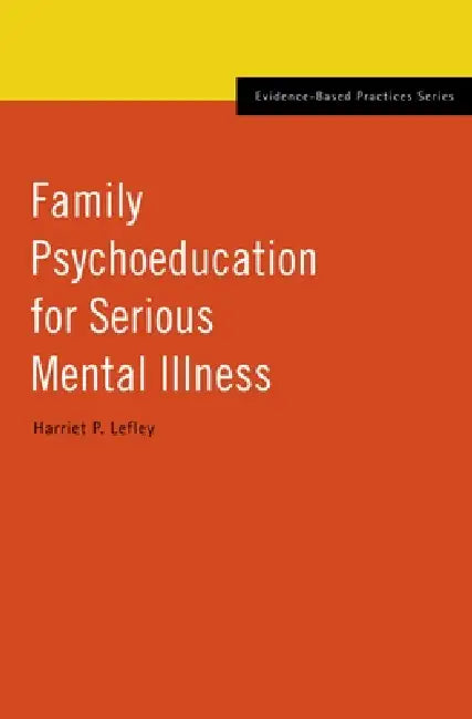 Family Psychoeducation for Serious Mental Illness by Harriet P. Lefley
