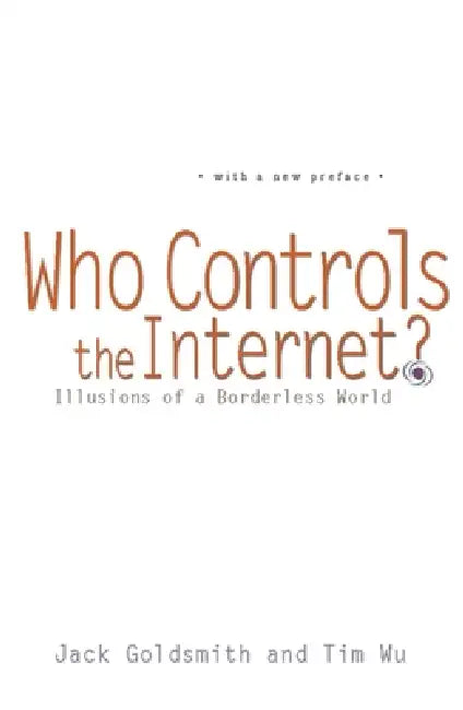 Who Controls the Internet?: Illusions of a Borderless World by Jack Goldsmith, Tim Wu
