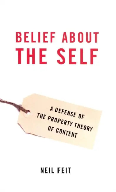 Belief about the Self: A Defense of the Property Theory of Content by Neil Feit
