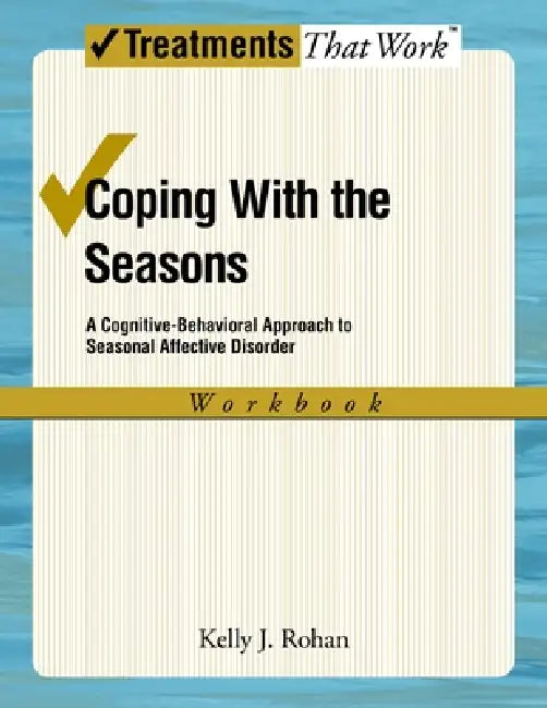 Coping with the Seasons: A Cognitive Behavioral Approach to Seasonal Affective Disorder, Workbook by Kelly J. Rohan