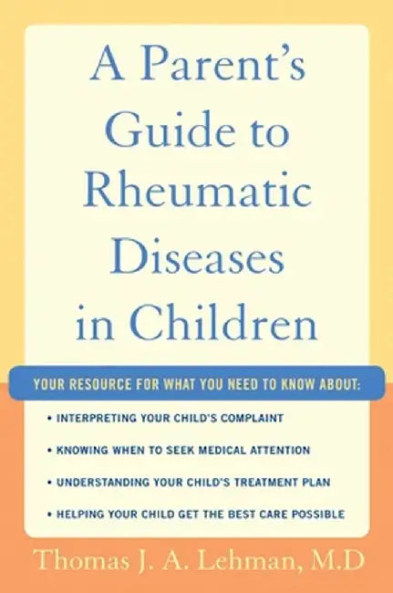 A Parent's Guide to Rheumatic Diseases in Children by Thomas J. a. Lehman M. D.