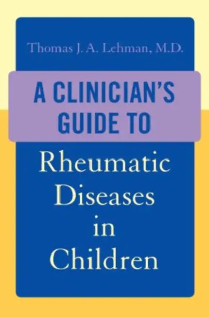 A Clinican's Guide to Rheumatic Diseases in Children by Thomas J. A. Lehman