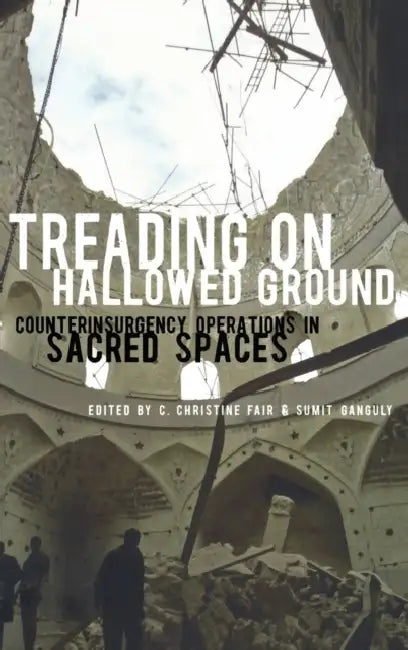 Treading on Hallowed Ground: Counterinsurgency Operations in Sacred Spaces by C. Christine Fair, Sumit Ganguly