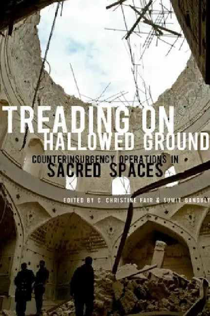 Treading on Hallowed Ground: Counterinsurgency Operations in Sacred Spaces by C. Christine Fair, Sumit Ganguly