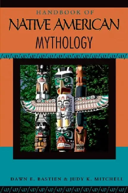 Handbook of Native American Mythology by Dawn E. Bastian, Judy K. Mitchell