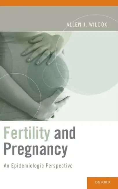 Fertility and Pregnancy: An Epidemiologic Perspective by Allen J. Wilcox