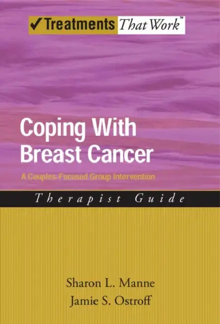 Coping with Breast Cancer: A Couples-Focused Group Intervention, Therapist Guide by Sharon L. Manne, Jamie S. Ostroff