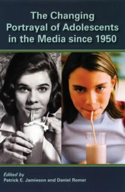 The Changing Portrayal of Adolescents in the Media Since 1950 by Patrick Jamieson, Daniel Romer, Patrick E. Jamieson