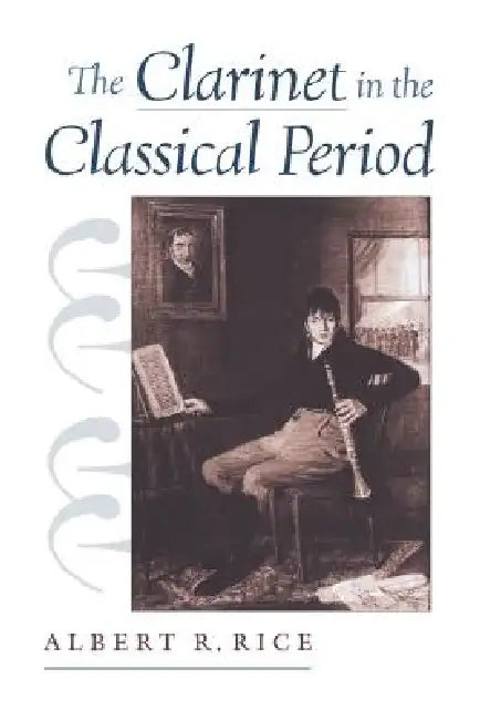 The Clarinet in the Classical Period by Albert R. Rice