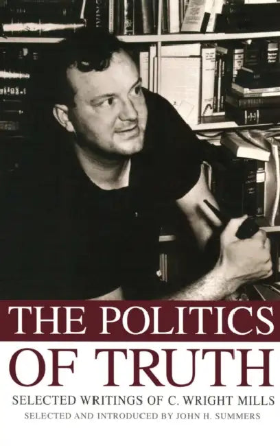 The Politics of Truth Selected Writings of C. Wright Mills by John H. Summers