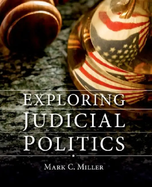 Exploring Judicial Politics by Mark C. Miller