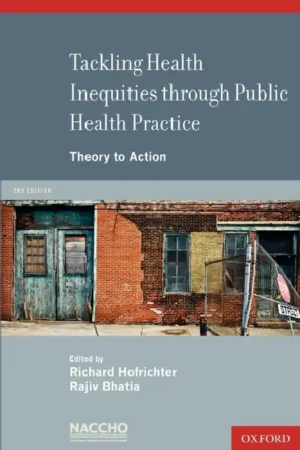 Tackling Health Inequities Through Public Health Practice: Theory to Action: A Project of the National Association of County and City Health Officials by Richard Hofrichter, Rajiv Bhatia