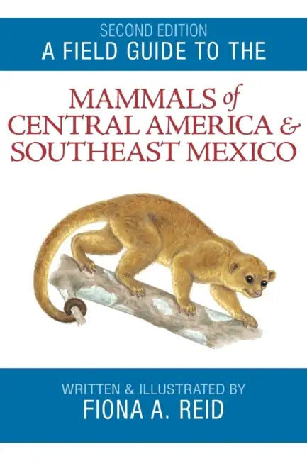 Field Guide to the Mammals of Central America & Southeast Mexico by Fiona A. Reid
