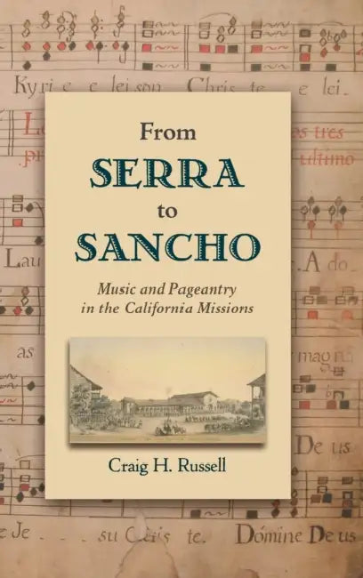From Serra to Sancho: Music and Pageantry in the California Missions by Craig H. Russell