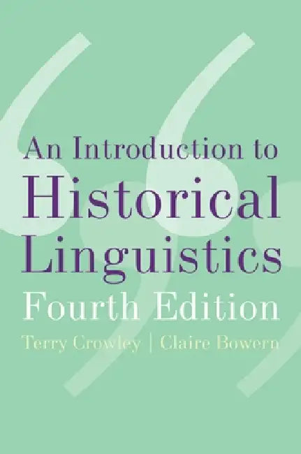An Introduction to Historical Linguistics, 4th Edition by Terry Crowley, Claire Bowern