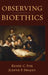 Observing Bioethics by Renee C. Fox, Judith P. Swazey