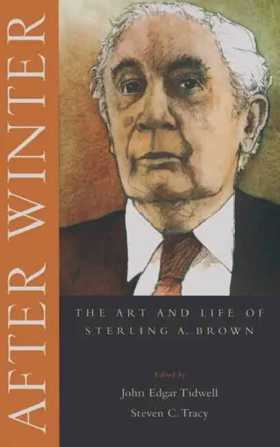 After Winter: The Art and Life of Sterling A. Brown by John Edgar Tidwell, Steven C. Tracy