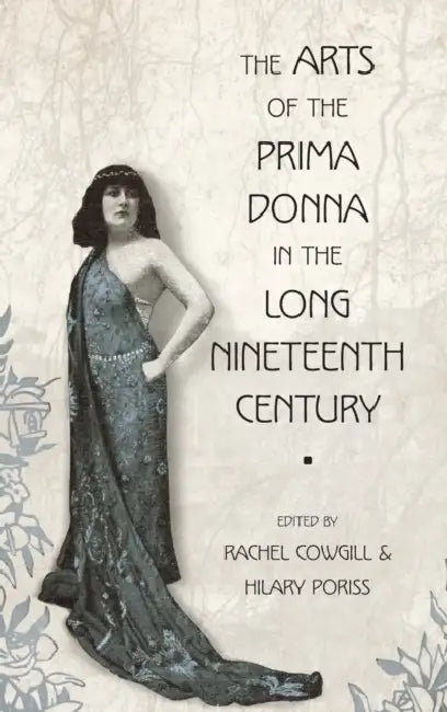 The Arts of the Prima Donna in the Long Nineteenth Century by Rachel Cowgill, Hilary Poriss