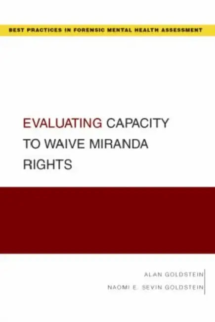 Evaluating Capacity to Waive Miranda Rights by Alan Goldstein, Naomi E. Sevin Goldstein