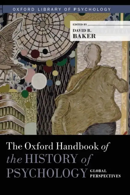 The Oxford Handbook of the History of Psychology: Global Perspectives by David B. Baker