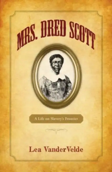 Mrs. Dred Scott: A Life on Slavery's Frontier by Lea Vandervelde