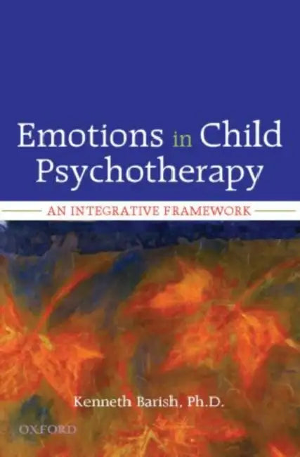 Emotions in Child Psychotherapy: An Integrative Framework by Kenneth Barish