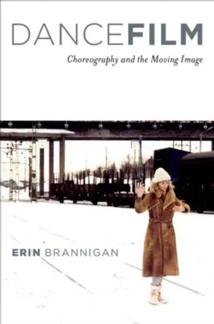 Dancefilm: Choreography and the Moving Image by Erin Brannigan