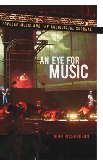 An Eye for Music: Popular Music and the Audiovisual Surreal by John Richardson