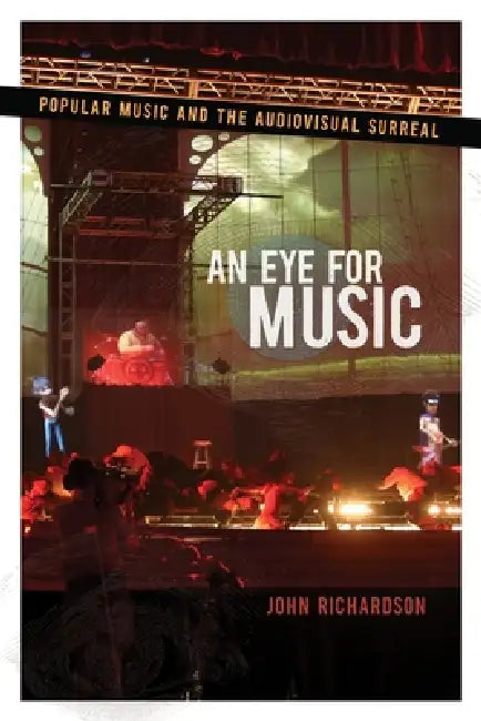 Eye for Music: Popular Music and the Audiovisual Surreal by John Richardson