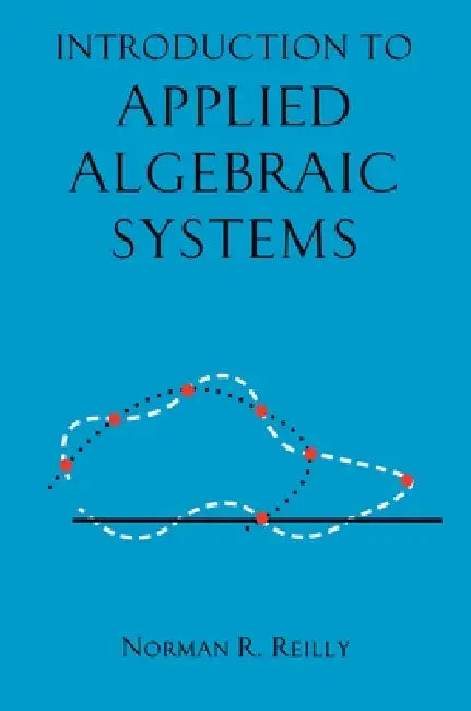 Introduction to Applied Algebraic Systems by Norman R. Reilly