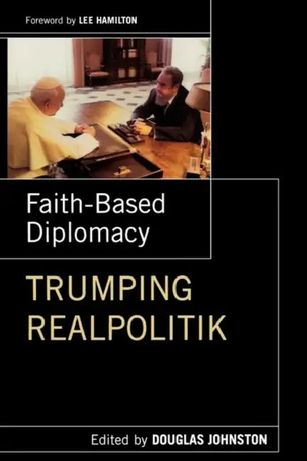 Faith- Based Diplomacy Trumping Realpolitik by Douglas Johnston