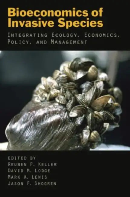 Bioeconomics of Invasive Species: Integrating Ecology, Economics, Policy, and Management by Reuben P. Keller, David M. Lodge, Mark A. Lewis