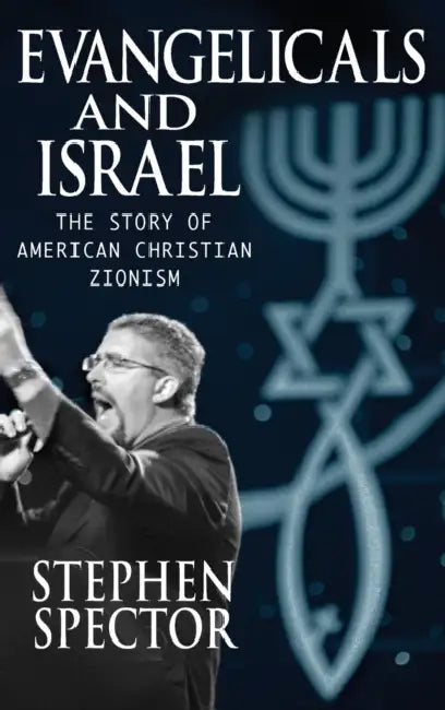 Evangelicals and Israel: The Story of American Christian Zionism by Stephen Spector