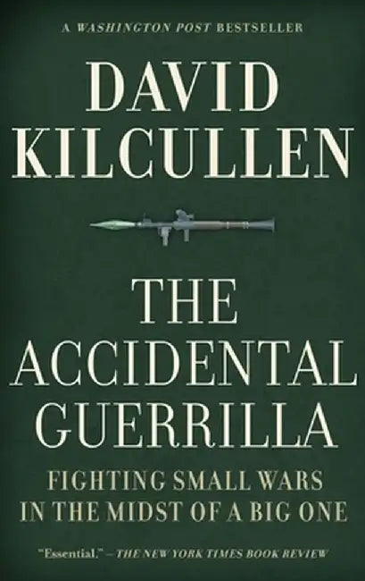 The Accidental Guerrilla: Fighting Small Wars in the Midst of a Big One by David Kilcullen