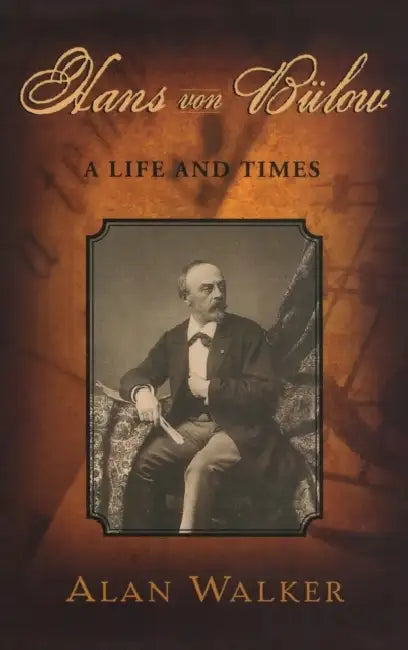 Hans Von Bulow: A Life and Times by Alan Walker