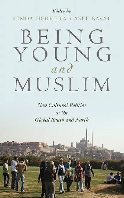 Being Young and Muslim: New Cultural Politics in the Global South and North by Asef Bayat, Linda Herrera, Linda Herrera