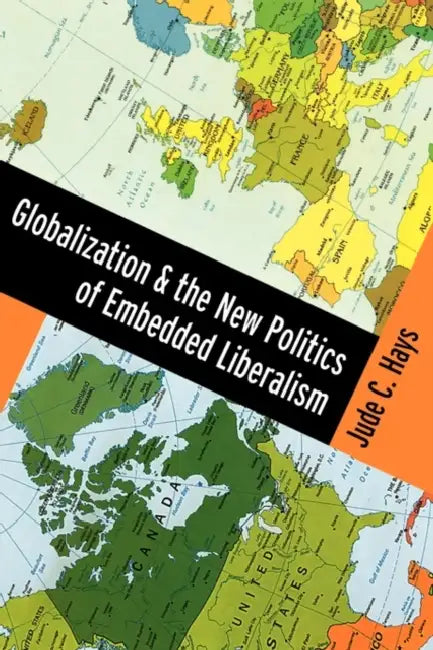 Globalization and the New Politics of Embedded Liberalism by Jude C. Hays