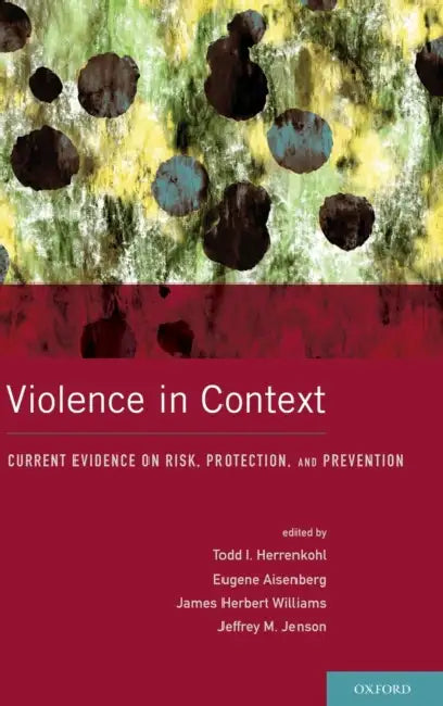Violence in Context: Current Evidence on Risk, Protection, and Prevention by Todd I. Herrenkohl, Eugene Aisenberg, James Herbert Williams