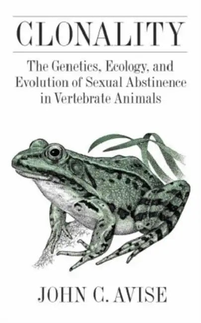 Clonality: The Genetics, Ecology, and Evolution of Sexual Abstinence in Vertebrate Animals by John C. Avise, Trudy Nicholson